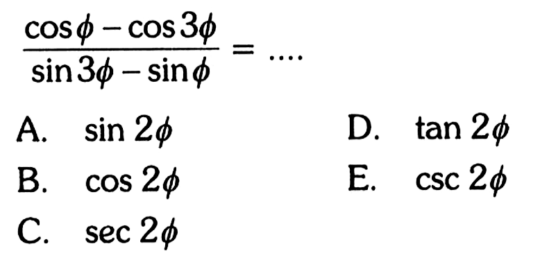 (cos phi-cos 3phi)/(sin 3phi-sin phi)= ....