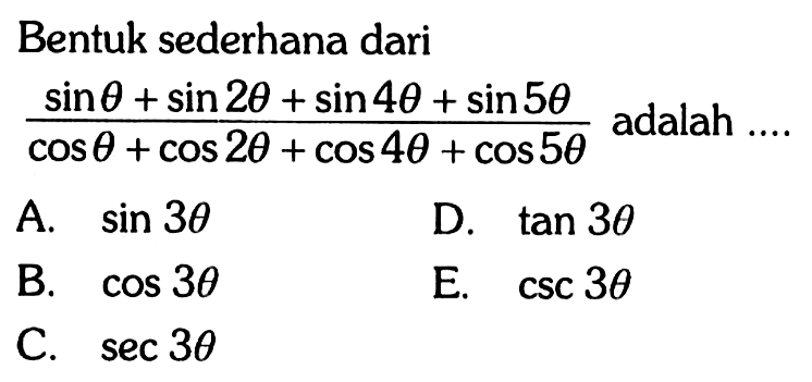 Bentuk sederhana dari (sin theta+sin 2theta+sin 4theta+sin 5theta)/(cos theta+cos 2theta+cos 4theta+cos 5theta) adalah ....