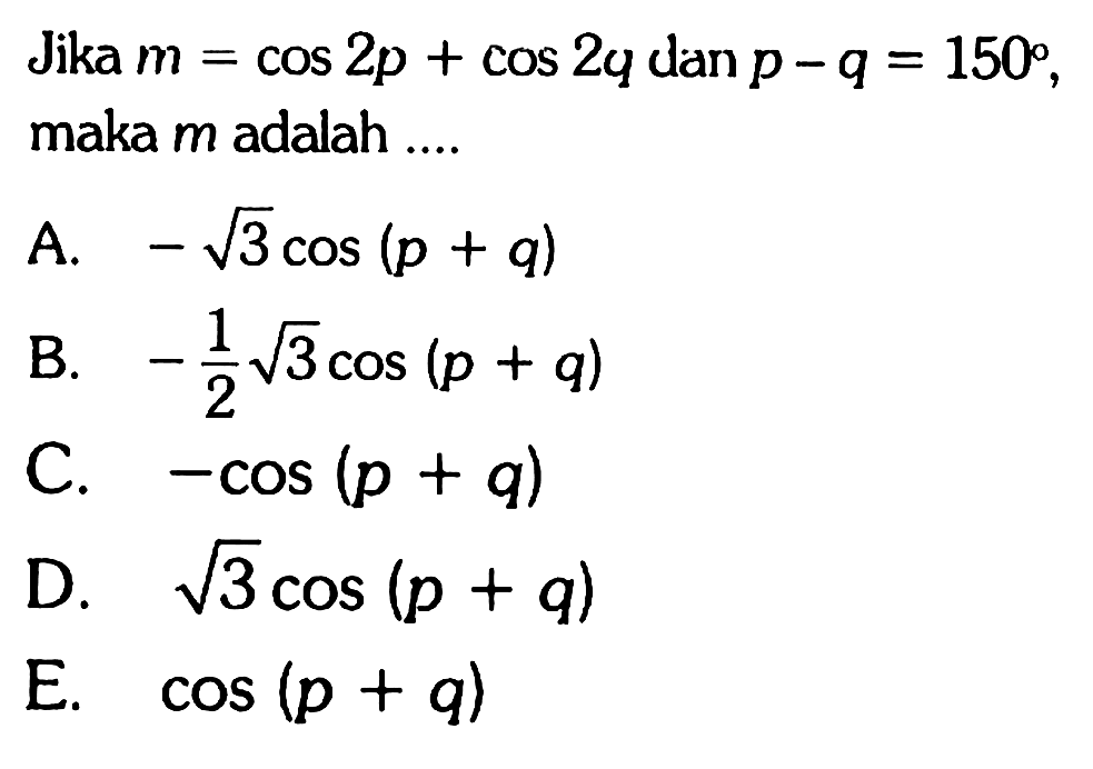 Jika m=cos2p+cos2q dan p-q=150 , maka m adalah ....