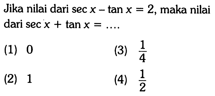 Jika nilai dari sec x-tan x=2, maka nilai dari sec x+tan x = ....