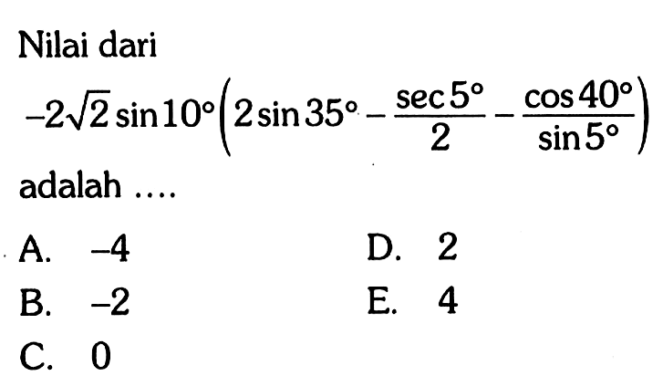 Nilai dari -2 akar(2) sin10(2sin35-sec5/2-cos40/sin5) adalah ....