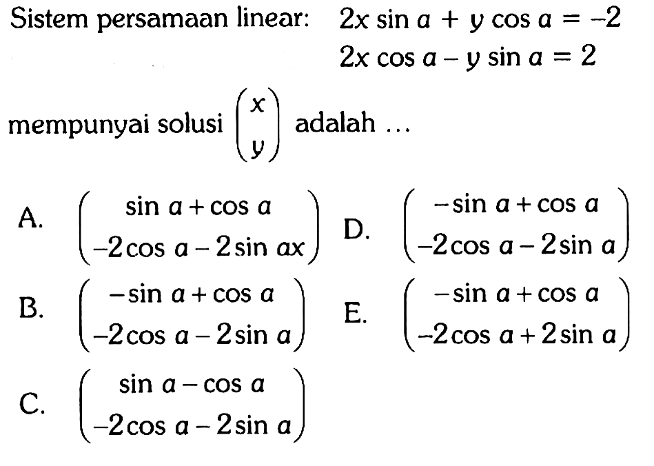 Sistem persamaan linear: 2x sin a +y cos a = -2 2x cos a -y sin a = 2 mempunyai solusi (x y) adalah