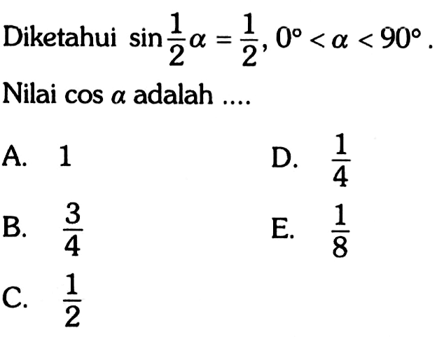 Diketahui sin 1/2 alpha = 1/2, 0 < alpha < 90 Nilai cos alpha adalah