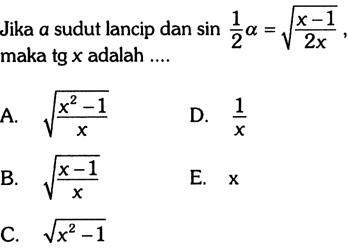 Jika alpha sudut lancip dan sin 1/2 alpha = akar((x-1)/2x) maka tg x adalah