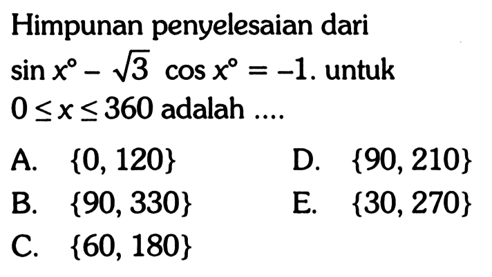 Himpunan penyelesaian dari  sin x-akar(3)cos x=-1 . untuk  0<=x<= 360  adalah ....