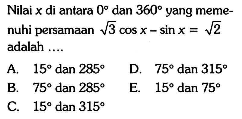 Nilai x di antara 0 dan 360 yang memenuhi persamaan akar(3) cos x - sin x = akar(2) adalah....