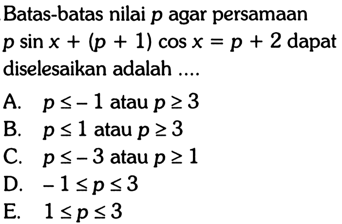 Batas-batas nilai p agar persamaan psinx+(p+1)cosx=p+2 dapat diselesaikan adalah....