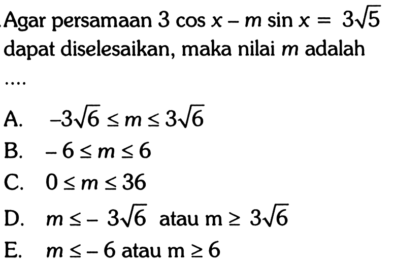 Agar persamaan 3cosx-msinx=3 akar(5) dapat diselesaikan, maka nilai m adalah....