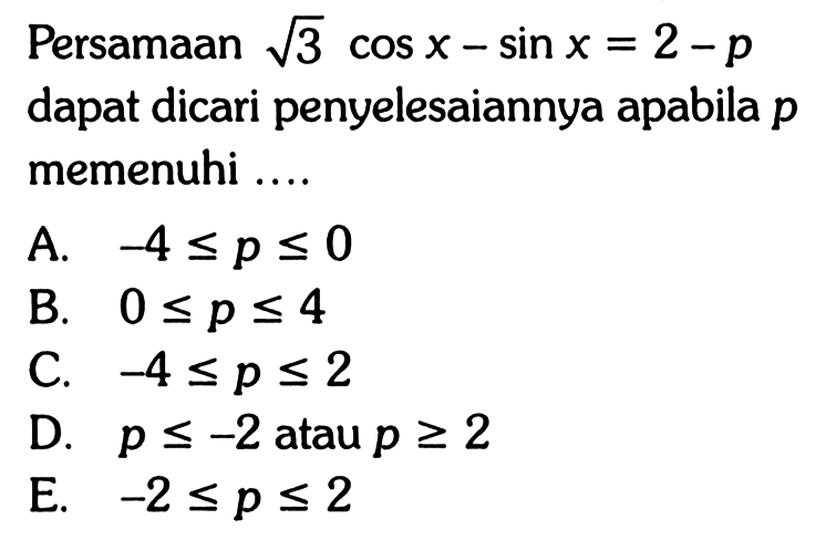 Persamaan  akar(3) cos x-sin x=2-p  dapat dicari penyelesaiannya apabila  p  memenuhi ....