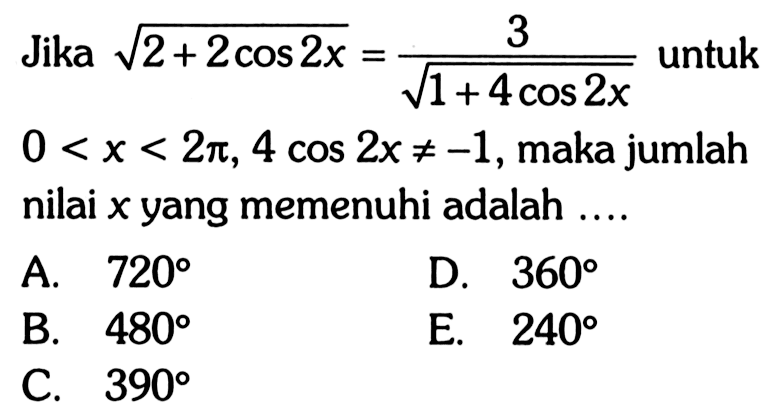 Jika  akar(2+2 cos2x)=3/akar(1+4cos2x)  untuk  0<x<2 pi, 4cos2x=/=-1 , maka jumlah nilai  x  yang memenuhi adalah ....