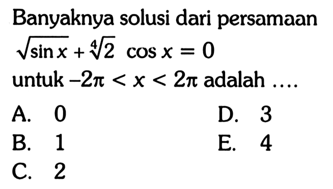 Banyaknya solusi dari persamaan  akar(sin x+akar([4]2)cos x=0  untuk  -2 pi<x<2 pi  adalah ....