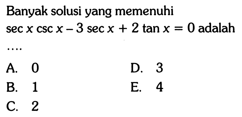 Banyak solusi yang memenuhi sec x csc x - 3 sec x + 2 tan x = 0 adalah....