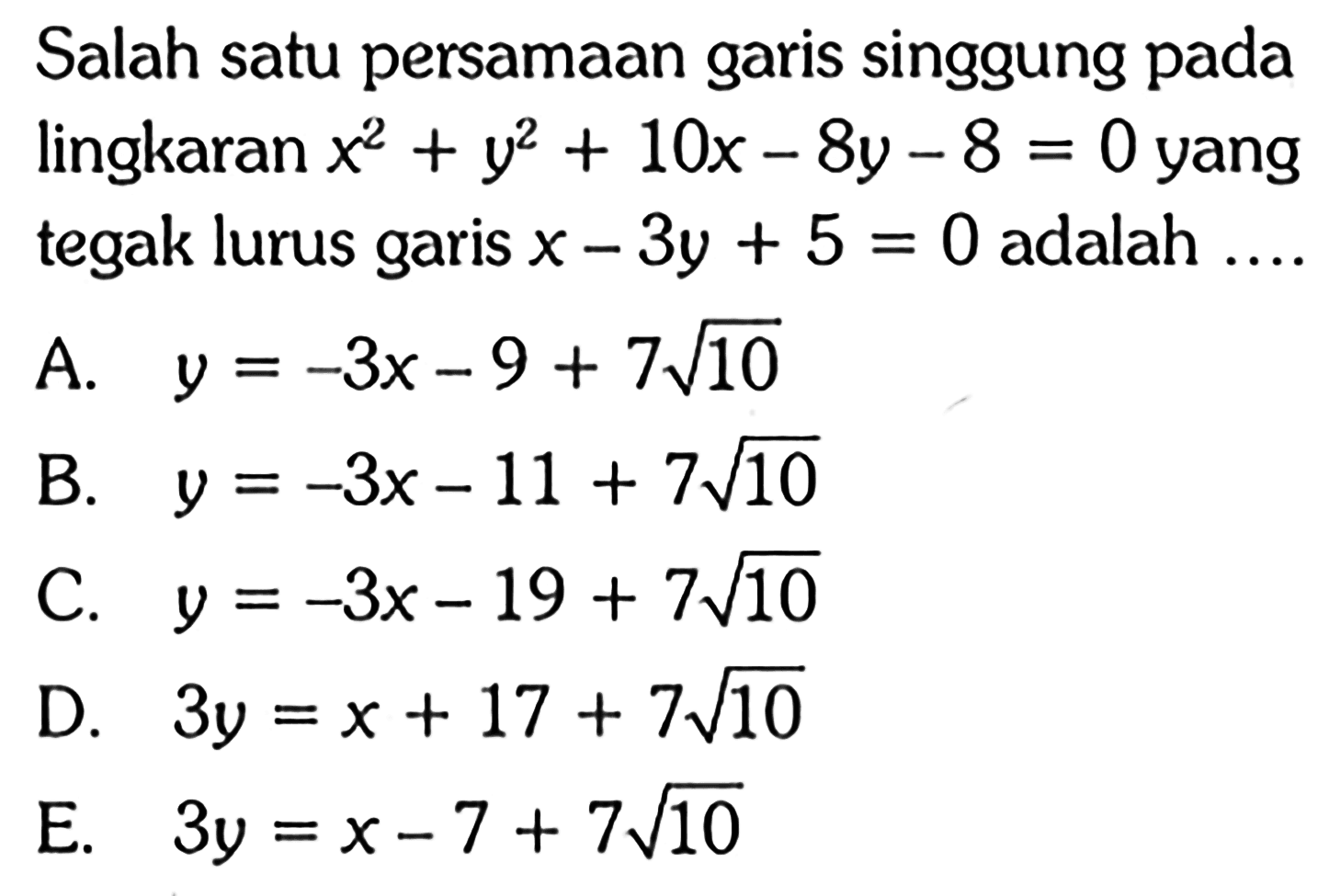 Salah satu persamaan garis singgung pada lingkaran  x^2+y^2+10x-8y-8=0  yang tegak lurus garis  x-3y+5=0  adalah ....