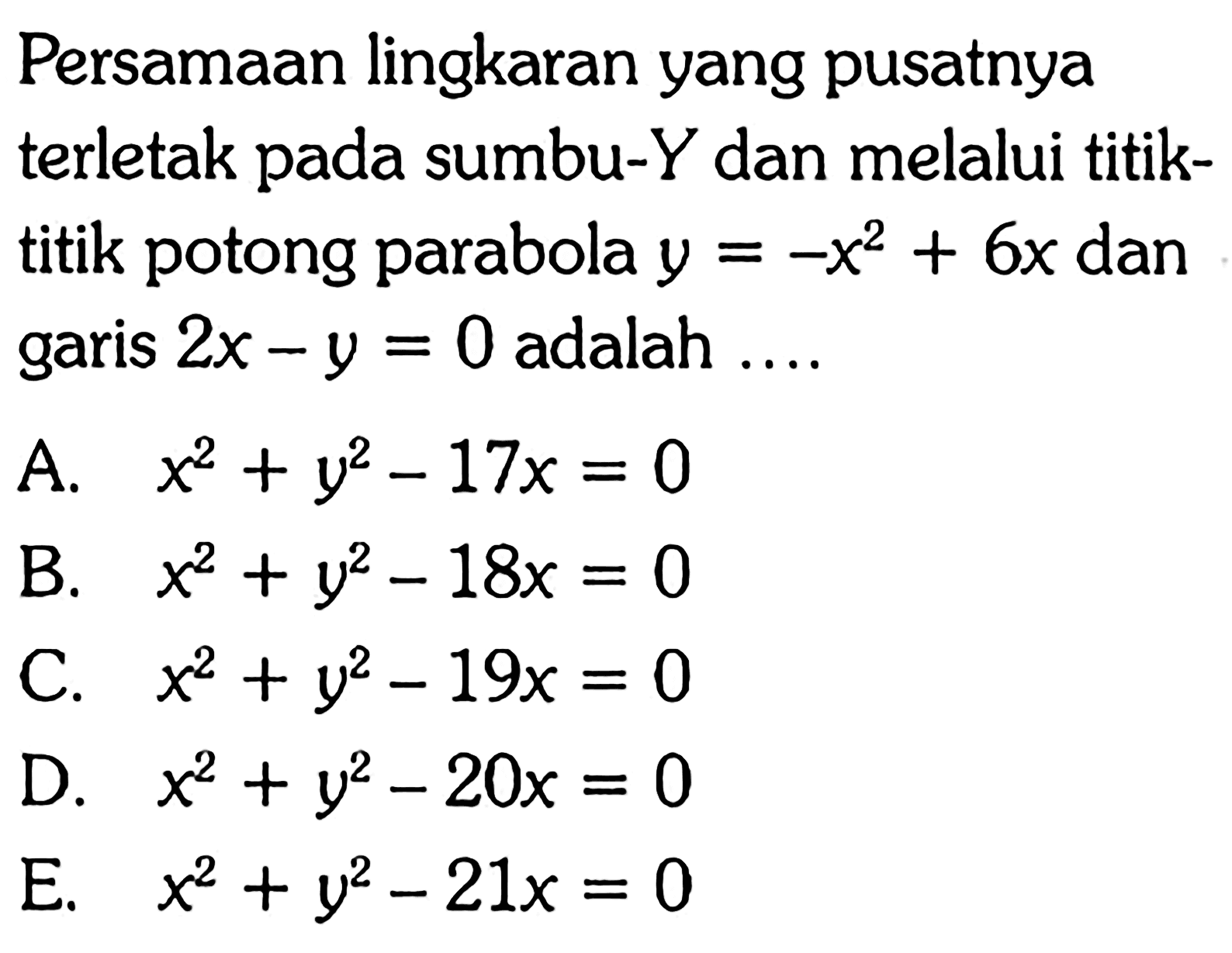 Persamaan lingkaran yang pusatnya terletak pada sumbu-Y dan melalui titiktitik potong parabola  y=-x^2+6x  dan garis  2x-y=0  adalah ....