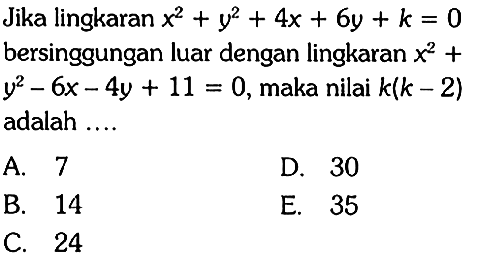 Jika lingkaran  x^2+y^2+4x+6y+k=0  bersinggungan luar dengan lingkaran  x^2+y^2-6x-4y+11=0 , maka nilai  k(k-2)  adalah ....