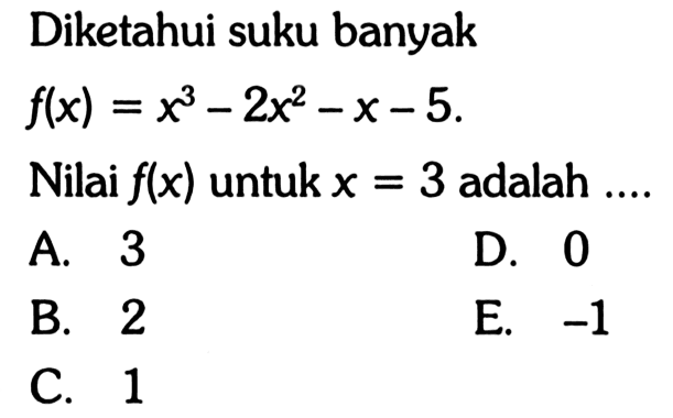 Diketahui suku banyak f(x)=x^3-2x^2-x-5. Nilai f(x) untuk x=3 adalah ....