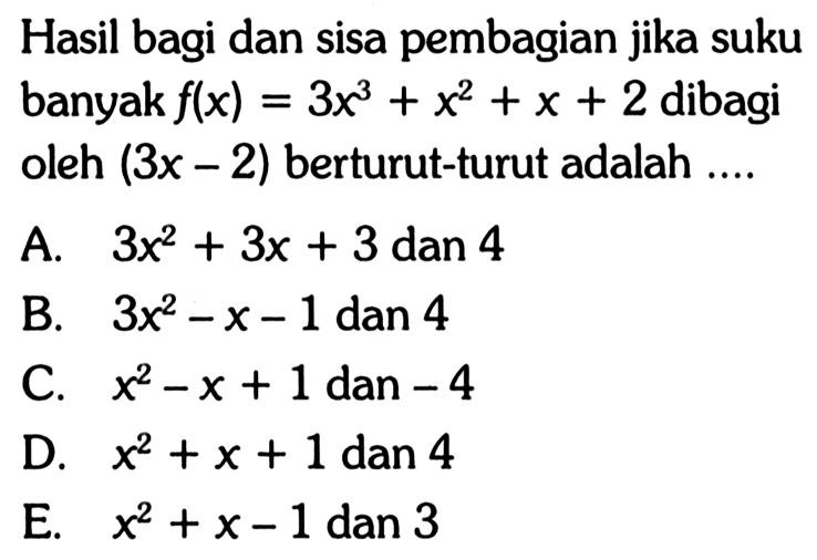 Hasil bagi dan sisa pembagian jik asuku banyak f(x)=3x^3+x^2+x+2 dibagi oleh (3x-2) berurut-turut adalah ...