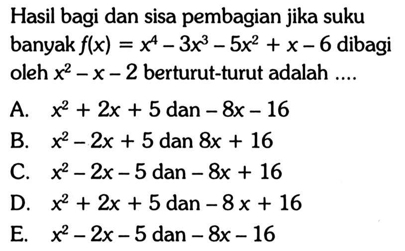 Hasil bagi dan sisa pembagian jika suku banyak f(x)=x^4-3x^3-5x^2+x-6 dibagi oleh x^2-x-2 berturut-turut adalah ....