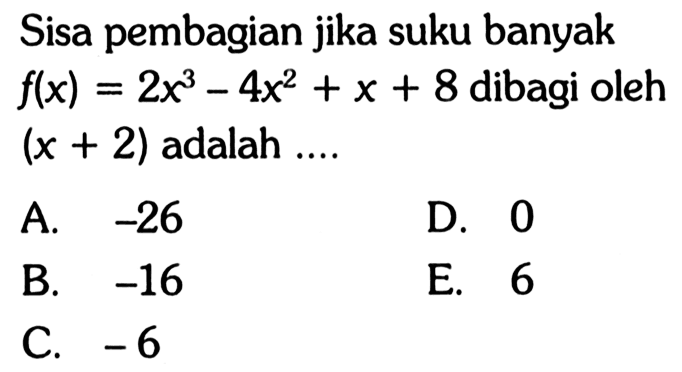 Sisa pembagian jika suku banyak f(x) =2x^3 -4x^2 + x + 8 dibagi oleh (x + 2) adalah