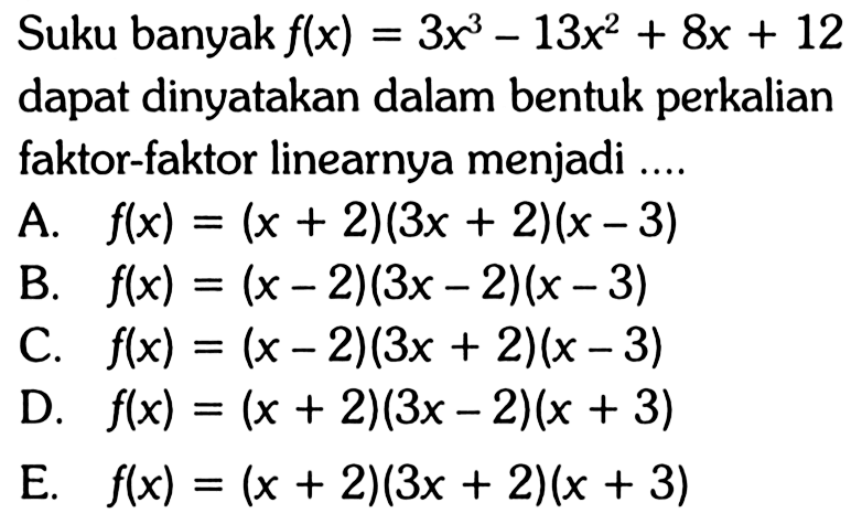 Suku banyak f(x)=3x^3-13x^2+8x+12 dapat dinyatakan dalam bentuk perkalian faktor-faktor linearnya menjadi....