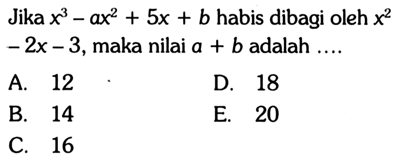 Jika x^3-ax^2+5x+b habis dibagi oleh x^2-2x-3, maka nilai a+b adalah ....