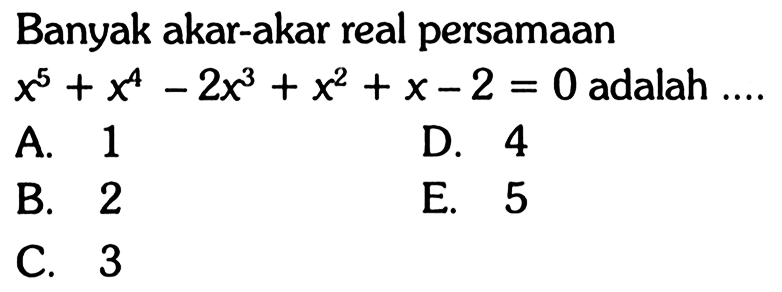 Banyak akar-akar real persamaan x^5+x^4-2x^3+x^2+x-2=0 adalah ...