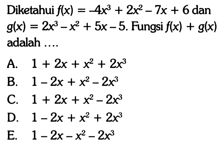 Diketahui f(x)=-4x+2x^2-7x+6 dan g(x)=2x^3-x^2+5x-5. Fungsi f(x)+g(x) adalah ....