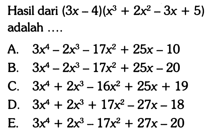 Hasil dari (3x-4)(x^3+2x-3x+5) adalah....