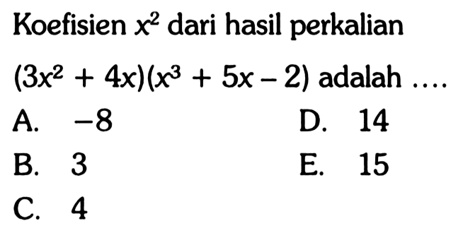 Koefisien x^2 dari hasil perkalian (3x^2+4x)(x^3+5x-2) adalah ....