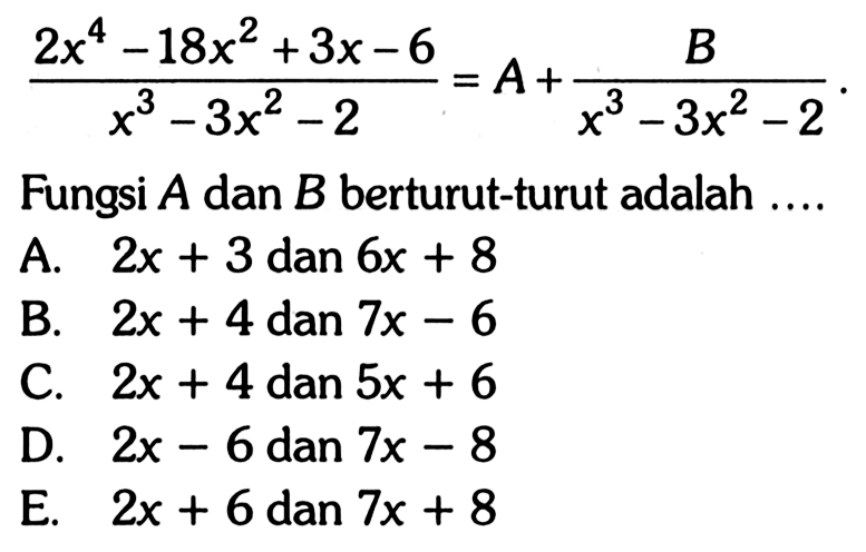 (2x^4-18x^2+3x-6)/(x^3-3x^2-2) = A + B/(x^3-3x^2-2). Fungsi A dan B berturut-turut adalah....