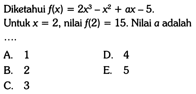 Diketahui f(x)=2x^3-x+5. Untuk x=2, nilai f(2)=15. Nilai a adalah ....