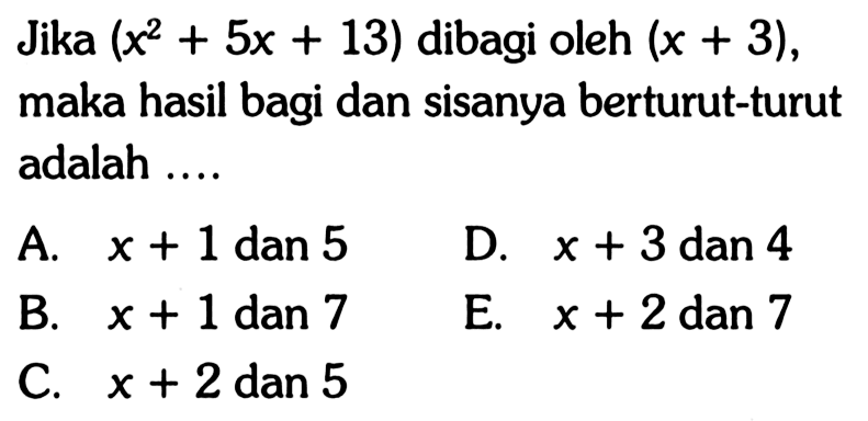 Jika (x^2+5x+13) dibagi oleh (x+3), maka hasil bagi dan sisanya berturut-turut adalah ....