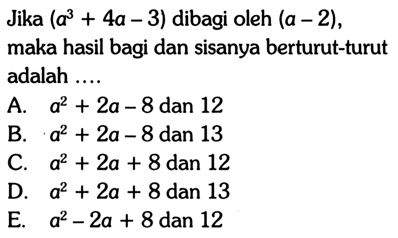 Jika (a^3-4a-3) dibagi oleh (a-2), maka hasil bagi dan sisanya berturut-turut adalah ....