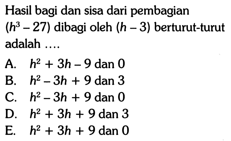 Hasil bagi dan sisa dari pembagian (h^3-27) dibagi oleh (h-3) berturut-turut adalah ....