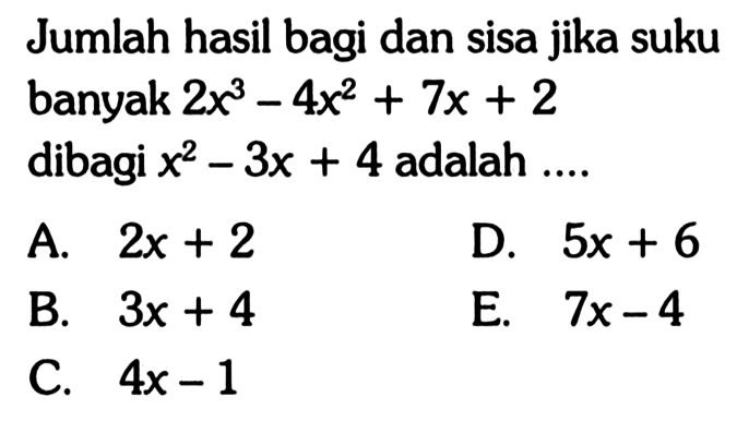 Jumlah hasil bagi dan sisa jika suku banyak 2x^3-4x^2+7x+2 dibagi x^2-3x + 4 adalah