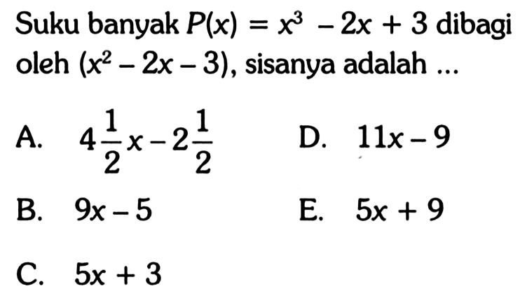 Suku banyak P(x) =x^3-2x + 3 dibagi = oleh (x^2-2x - 3) , sisanya adalah