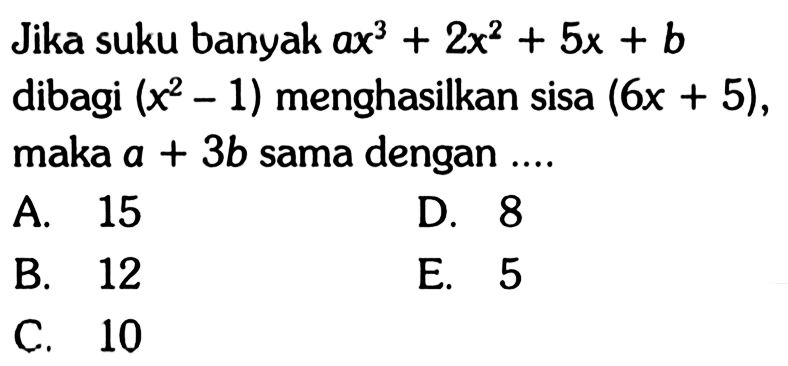 Jika suku banyak ax^3+2x^2+5x+b dibagi (x^2-1) menghasilkan sisa (6x+5), maka a+3b sama dengan....