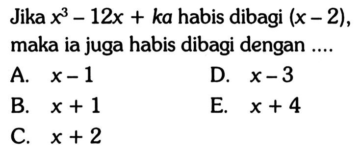 Jika x^3-12x+ka habis dibagi (x-2), maka ia juga habis dibagi dengan....