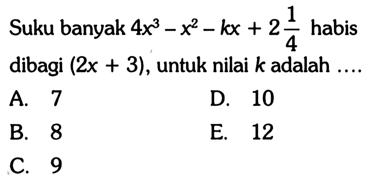 Suku banyak 4x^3-x^2-kx+2 1/4 habis dibagi (2x+3), untuk nilai k adalah....