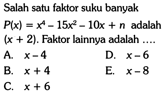 Salah satu faktor suku banyak P(x) = x^4-15x^2-10x+n adalah (x+2). Faktor lainnya adalah....