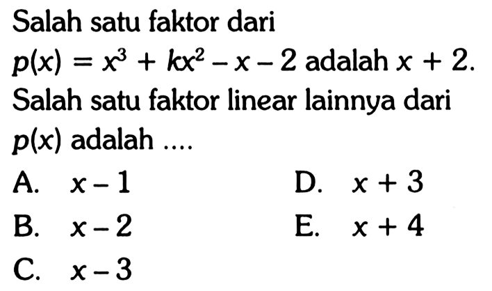 Salah satu faktor dari p(x) = x^3+kx^2-x-2 adalah x+2. Salah satu faktor linear lainnya dari p(x) adalah....