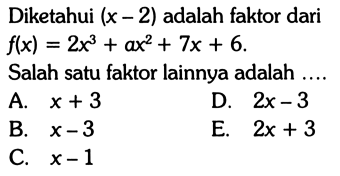 Diketahui (x-2) adalah faktor dari f(x) = 2x^3+ax^2+7x+6. Salah satu faktor lainnya adalah....