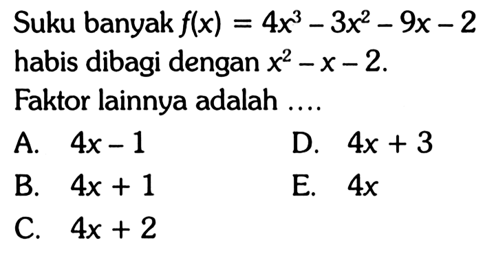 Suku banyak f(x) = 4x^3-3x^2-9x-2 habis dibagi dengan x^2-x-2. Faktor lainnya adalah.....