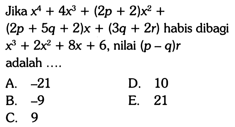 Jika x^4+4x^3+(2p + 2)x^2+(2p+5q+2)x+(3q+2r) habis dibagi x^3+2x^2+8x+6, nilai (p - q)r adalah