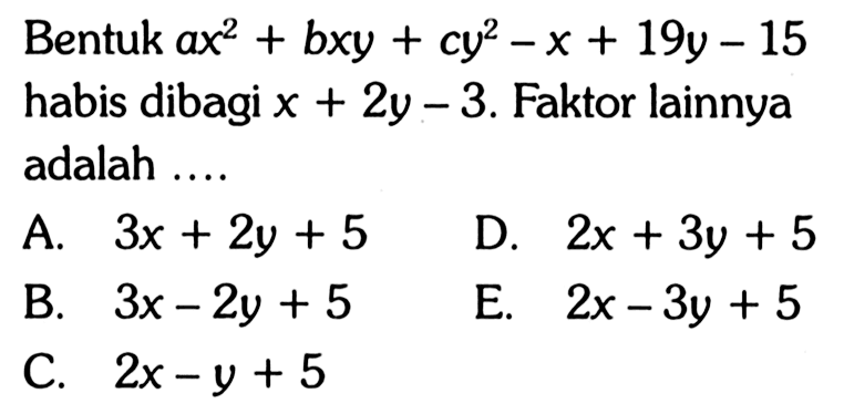 Bentuk ax^2+bx+cy^2-x+19y-15 habis dibagi x+2y-3. Faktor lainnya adalah....