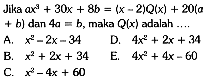 Jika ax^3+30x+8b=(x-2)Q(x)+20(a+b) dan 4a=b, maka Q(x) adalah ....