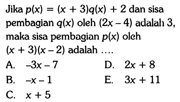 Jika p(x)=(x+3)q(x)+2 dan sisa pembagian q(x) oleh (2x-4) adalah 3, maka sisa pembagian p(x) oleh (x+3)(x-2) adalah....