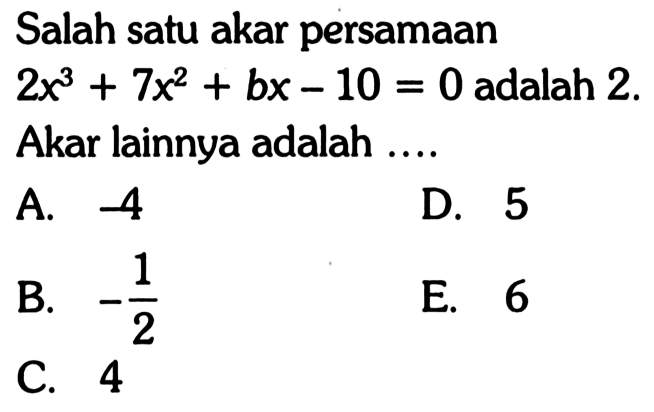 Salah satu akar persamaan 2x^3+7x^2+bx-10=0 adalah 2. Akar lainnya adalah....