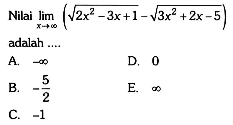 'Nilai lim x->tak hingga(akar(2x^2-3x+1-akar(3 x^2+2 x-5) adalah....