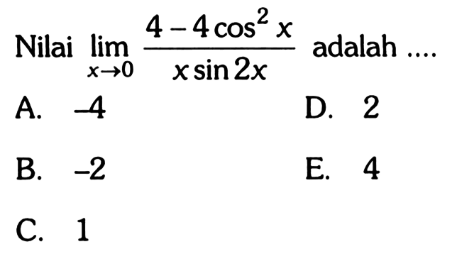 Nilai lim x->0 4-4cos^2x/x sin 2x adalah....